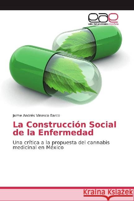La Construcción Social de la Enfermedad : Una crítica a la propuesta del cannabis medicinal en México Vinasco Barco, Jaime Andrés 9783659656927 Editorial Académica Española - książka