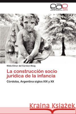 La Construccion Socio Juridica de La Infancia Nidia Elinor Del Carmen Bisig 9783659008436 Editorial Acad Mica Espa Ola - książka