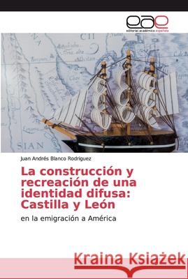 La construcción y recreación de una identidad difusa: Castilla y León Blanco Rodriguez, Juan Andrés 9783848460762 Editorial Academica Espanola - książka