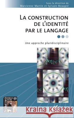 La construction de l'identit? par le langage: Une approche pluridisciplinaire Marcienne Martin Sylvain Beaupr? 9782336415642 Editions L'Harmattan - książka