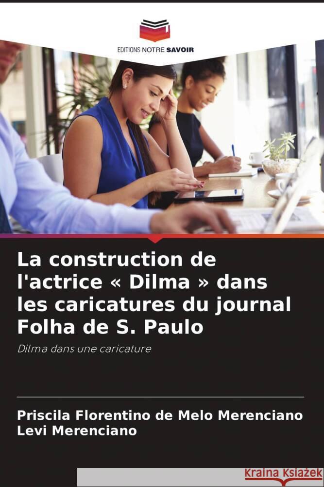 La construction de l'actrice « Dilma » dans les caricatures du journal Folha de S. Paulo Melo Merenciano, Priscila Florentino de, Merenciano, Levi 9786202729581 Editions Notre Savoir - książka
