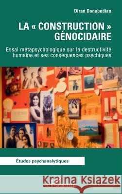 La construction g?nocidaire: Essai m?tapsychologique sur la destructivit? humaine et ses cons?quences psychiques Diran Donabedian 9782336571072 Editions L'Harmattan - książka
