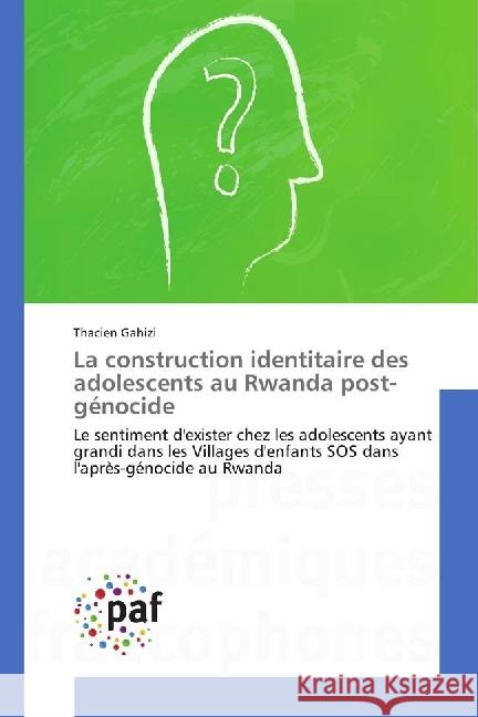 La construction identitaire des adolescents au Rwanda post-génocide : Le sentiment d'exister chez les adolescents ayant grandi dans les Villages d'enfants SOS dans l'après-génocide au Rwanda Gahizi, Thacien 9786202360104 Presses Académiques Francophones - książka