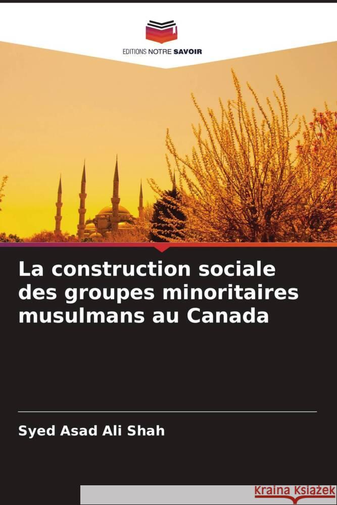 La construction sociale des groupes minoritaires musulmans au Canada Shah, Syed Asad Ali 9786204567167 Editions Notre Savoir - książka