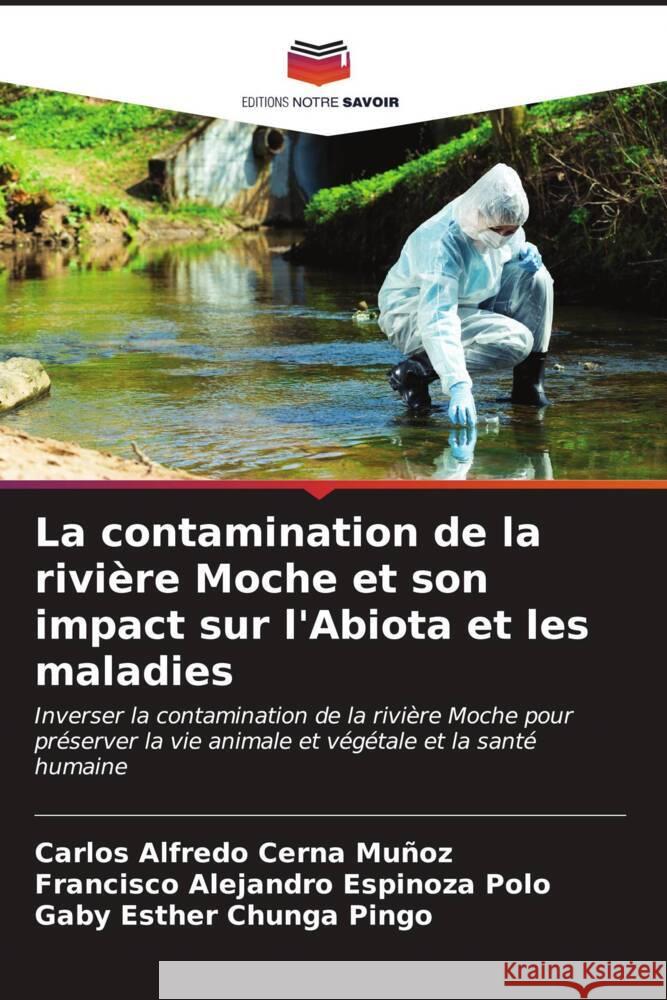 La contamination de la rivière Moche et son impact sur l'Abiota et les maladies Cerna Muñoz, Carlos Alfredo, Espinoza Polo, Francisco Alejandro, Chunga Pingo, Gaby Esther 9786207082001 Editions Notre Savoir - książka