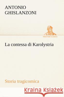 La contessa di Karolystria Storia tragicomica Antonio Ghislanzoni 9783849121228 Tredition Classics - książka