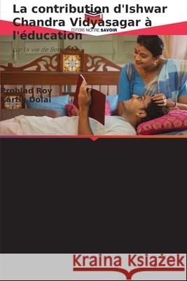 La contribution d'Ishwar Chandra Vidyasagar à l'éducation Roy, Prohlad, Dolai, Kartik 9786200693952 Editions Notre Savoir - książka