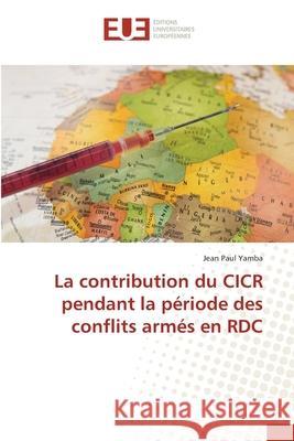 La contribution du CICR pendant la période des conflits armés en RDC Yamba, Jean Paul 9786202532310 Éditions universitaires européennes - książka