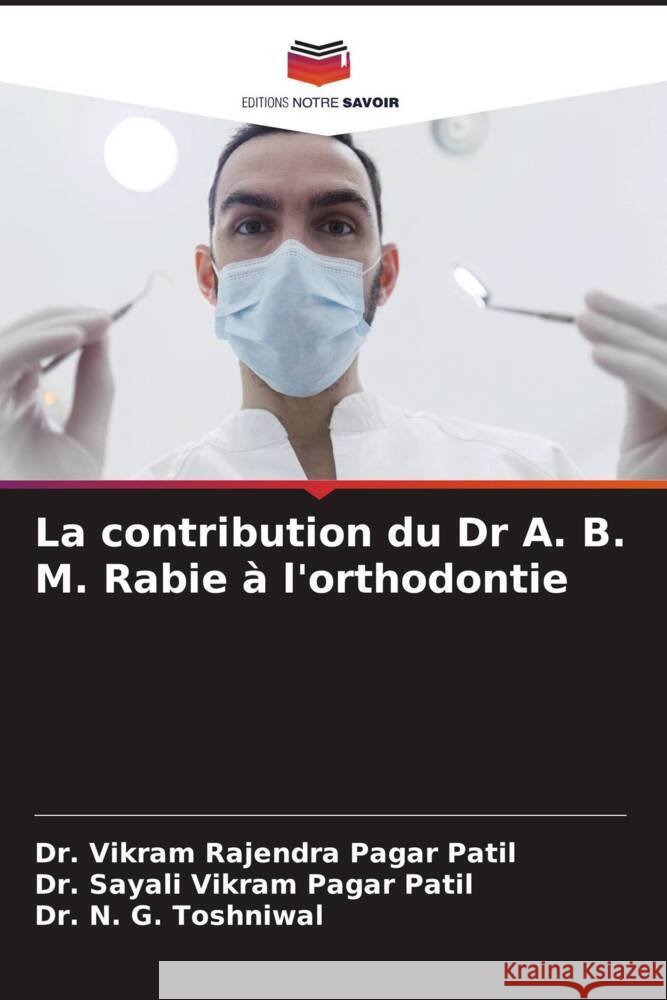 La contribution du Dr A. B. M. Rabie à l'orthodontie Pagar Patil, Dr. Vikram Rajendra, Pagar Patil, Dr. Sayali Vikram, Toshniwal, Dr. N. G. 9786206403821 Editions Notre Savoir - książka