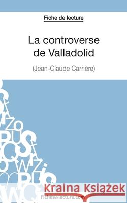 La controverse de Valladolid - Jean-Claude Carrière (Fiche de lecture): Analyse complète de l'oeuvre Vanessa Grosjean, Fichesdelecture 9782511029626 Fichesdelecture.com - książka