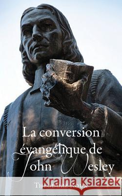 La conversion évangélique de John Wesley Théodore Roux 9781563447655 Editions Foi Et Saintete - książka
