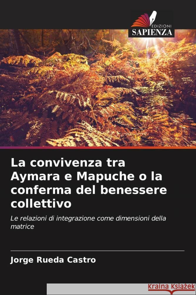 La convivenza tra Aymara e Mapuche o la conferma del benessere collettivo Rueda Castro, Jorge 9786206870302 Edizioni Sapienza - książka