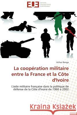 La Coopération Militaire Entre La France Et La Côte d'Ivoire Banga-A 9783841733009 Editions Universitaires Europeennes - książka