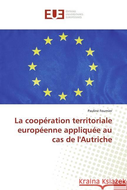 La coopération territoriale européenne appliquée au cas de l'Autriche Fournier, Pauline 9783841733733 Éditions universitaires européennes - książka