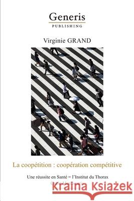 La coopétition: coopération compétitive: Une réussite en Santé = l'Institut du Thorax Curie-Montsouris Grand, Virginie 9789975153881 Generis Publishing - książka