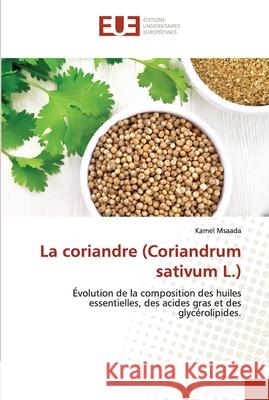 La coriandre (Coriandrum sativum L.) Kamel Msaada 9783330870109 Editions Universitaires Europeennes - książka