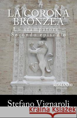 La corona bronzea: Lo stampatore - Secondo episodio Stefano Vignaroli, Mario Pasquinelli 9781535167703 Createspace Independent Publishing Platform - książka