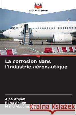 La corrosion dans l'industrie aéronautique Atiyah, Alaa, Anaee, Rana, Abdulmajeed, Majid 9786209064456 Editions Notre Savoir - książka
