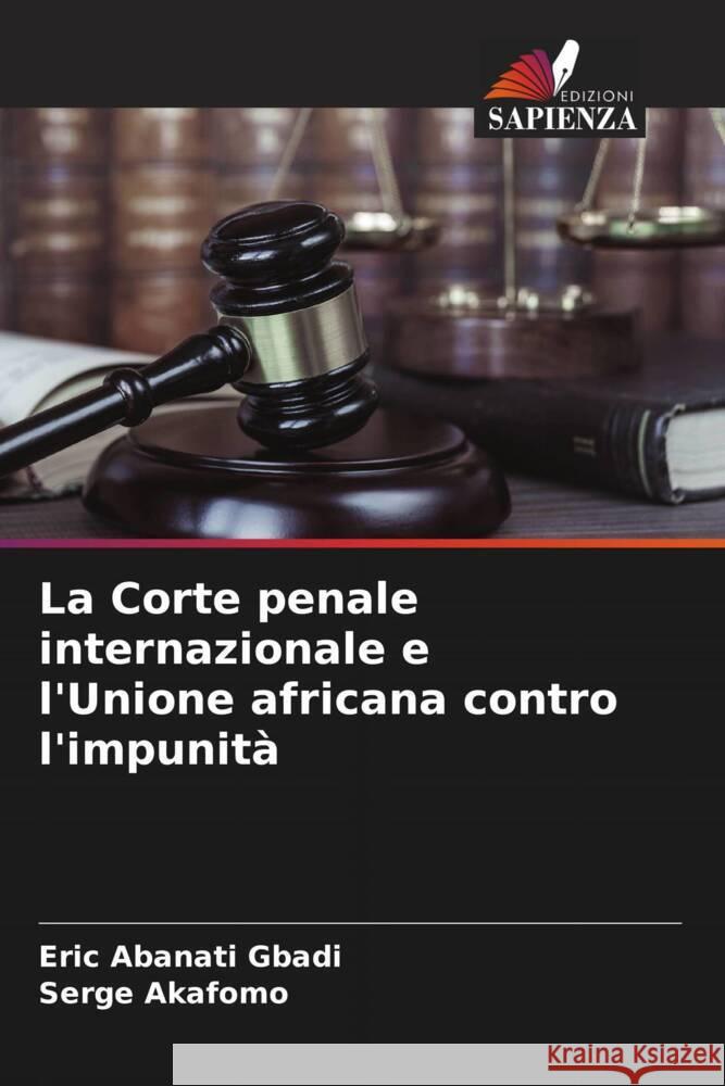 La Corte penale internazionale e l'Unione africana contro l'impunità Abanati Gbadi, Eric, Akafomo, Serge 9786207129591 Edizioni Sapienza - książka