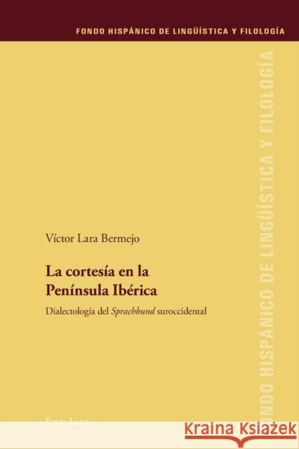 La Cortesía En La Península Ibérica: Dialectología del «Sprachbund» Suroccidental Sanchez Méndez, Juan Pedro 9783034333924 Peter Lang Ltd. International Academic Publis - książka