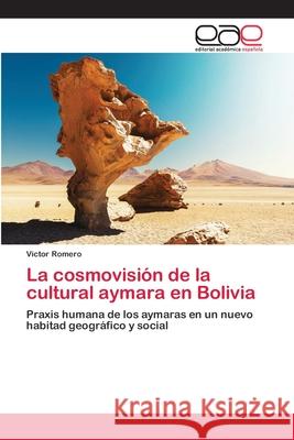 La cosmovisión de la cultural aymara en Bolivia Romero, Víctor 9786202099400 Editorial Académica Española - książka