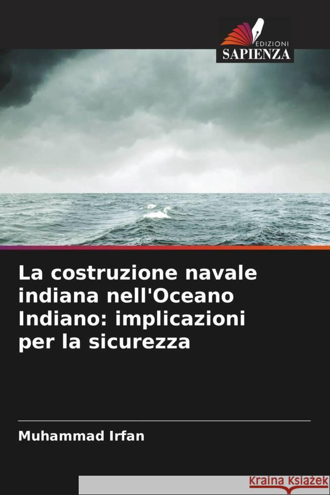 La costruzione navale indiana nell'Oceano Indiano: implicazioni per la sicurezza Irfan, Muhammad 9786205575253 Edizioni Sapienza - książka