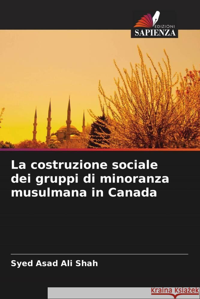 La costruzione sociale dei gruppi di minoranza musulmana in Canada Shah, Syed Asad Ali 9786204567181 Edizioni Sapienza - książka