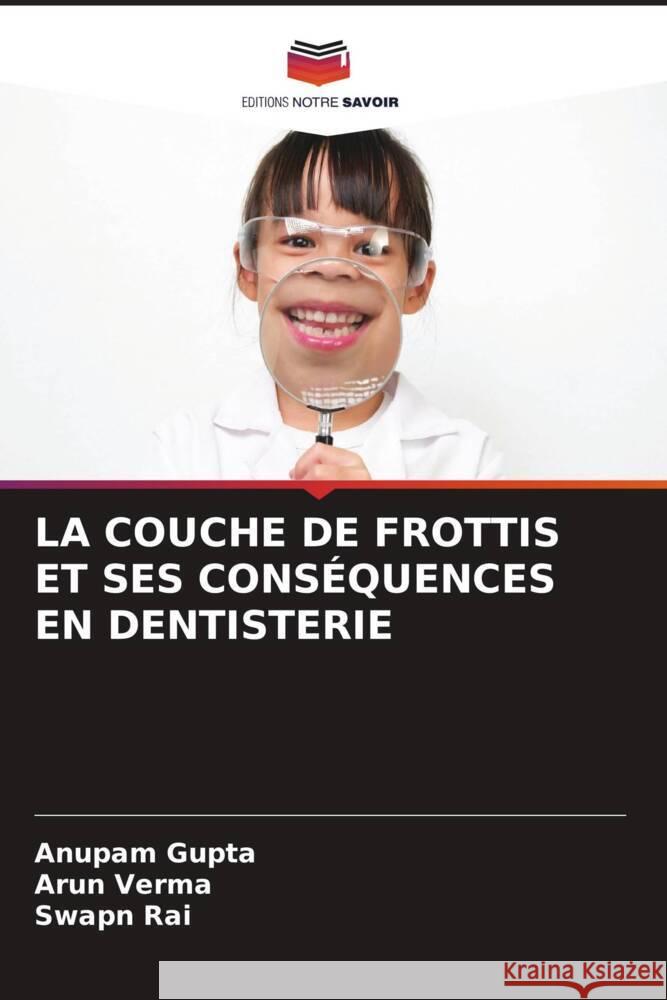 LA COUCHE DE FROTTIS ET SES CONSÉQUENCES EN DENTISTERIE Gupta, Anupam, Verma, Arun, Rai, Swapn 9786206271796 Editions Notre Savoir - książka