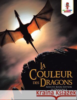 La couleur des Dragons: Adultes Book Edition de Dragons à Colorier Coloring Bandit 9780228213635 Coloring Bandit - książka
