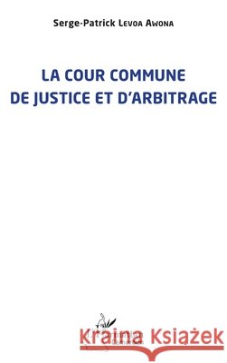 La cour commune de justice et d'arbitrage Serge Patrick Levoa Awona 9782343248615 Editions L'Harmattan - książka