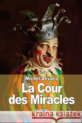 La Cour des Miracles Zevaco, Michel 9781503256170 Createspace - książka