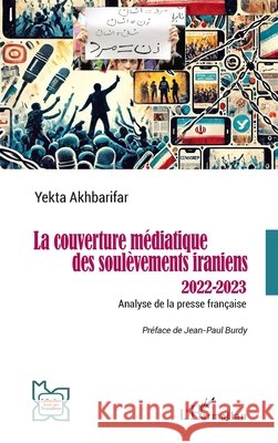 La couverture m?diatique des soul?vements iraniens 2022-2023: Analyse de la presse fran?aise Yekta Akhbarifar Jean-Paul Burdy 9782336476643 Editions L'Harmattan - książka