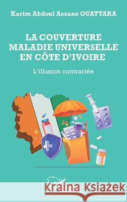 La couverture maladie universelle en C?te d'Ivoire: L'illusion contrari?e Karim Abdoul Assane Ouattara 9782336578873 Editions L'Harmattan - książka