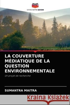 La Couverture Médiatique de la Question Environnementale Sumantra Maitra 9786203135183 Editions Notre Savoir - książka