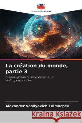 La création du monde, partie 3 Tolmachev, Alexander Vasilyevich 9786202376037 Editions Notre Savoir - książka