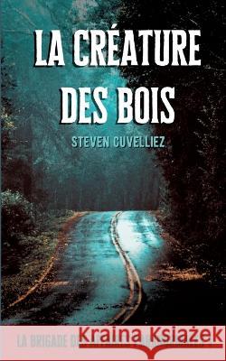 La créature des bois: La Brigade des Affaires Paranormales 1 Steven, Cuvelliez 9782322451395 Books on Demand - książka