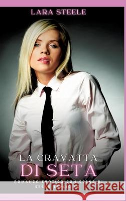 La Cravatta di Seta: Romanzo Erotico con Scene di Sesso Esplicito Lara Steele 9783384302595 Lara Steele - książka