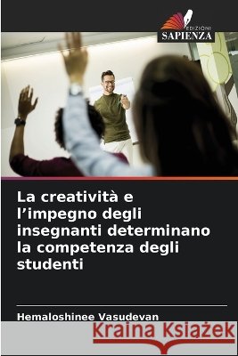 La creativit? e l'impegno degli insegnanti determinano la competenza degli studenti Hemaloshinee Vasudevan 9786630286250 Edizioni Sapienza - książka