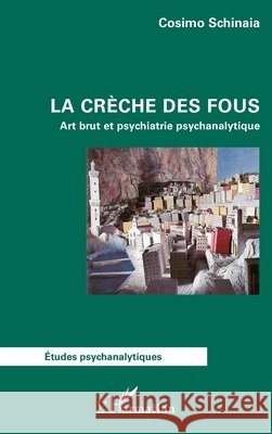 La crèche des fous: Art brut et psychiatrie psychanalytique Schinaia, Cosimo 9782336554600 Editions L'Harmattan - książka