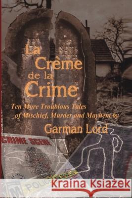La Creme de la Crime: Ten More Troublous Tales of Mischief, Murder and Mayhem Garman Lord 9781723763854 Independently Published - książka