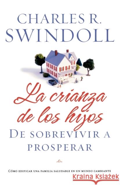 La Crianza de Los Hijos: de Sobrevivir a Prosperar = Parenting Charles R. Swindoll 9781602550605 Grupo Nelson - książka