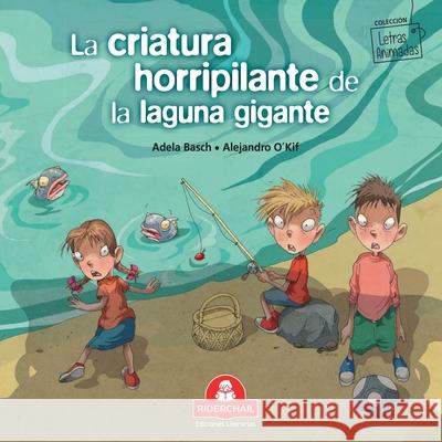 La criatura horripilante de la laguna gigante: Colección Letras Animadas Adela Basch, Alejandro O'Kif 9789871603749 978-987-163-74-9 - książka