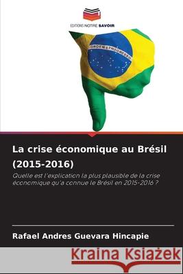 La crise économique au Brésil (2015-2016) Guevara Hincapie, Rafael Andres 9786208468552 Editions Notre Savoir - książka