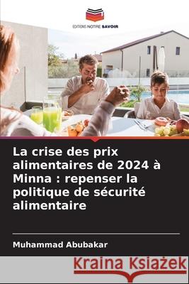 La crise des prix alimentaires de 2024 à Minna : repenser la politique de sécurité alimentaire Abubakar, Muhammad 9786209093470 Editions Notre Savoir - książka