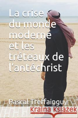 La Crise Du Monde Moderne Et Les Tr Pascal Treffainguy 9781729288306 Independently Published - książka