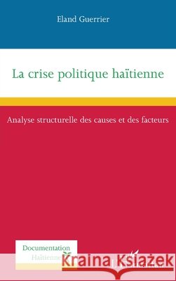 La crise politique ha?tienne: Analyse structurelle des causes et des facteurs Eland Guerrier 9782336499000 Editions L'Harmattan - książka
