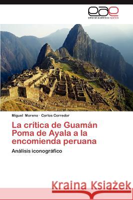 La Critica de Guaman Poma de Ayala a la Encomienda Peruana Miguel Moreno Carlos Corredor 9783659023224 Editorial Acad Mica Espa Ola - książka