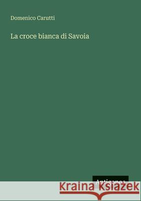 La croce bianca di Savoia Domenico Carutti 9783563336939 Antigonos Verlag - książka