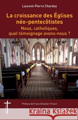 La croissance des ?glises n?o-pentec?tistes: Nous, catholiques, quel t?moignage avons-nous ? Laurent Pierre Kom Franz Gmainer-Pranzl 9782336483962 Editions L'Harmattan - książka