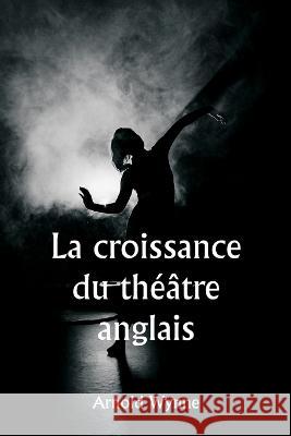 La croissance du theatre anglais Arnold Wynne   9789357337878 Writat - książka